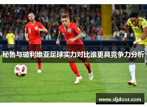 秘鲁与玻利维亚足球实力对比谁更具竞争力分析