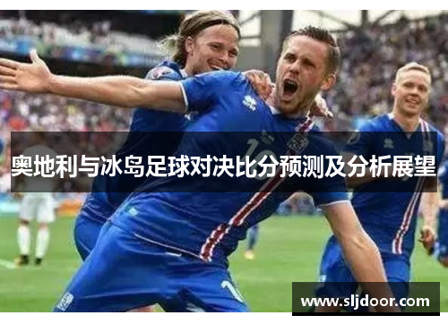 奥地利与冰岛足球对决比分预测及分析展望